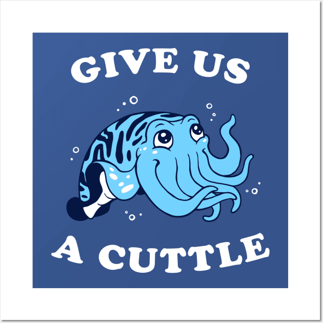 Give Us A Cuttle Wall Art by dumbshirts